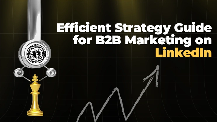 Efficient Strategy Guide for B2B Marketing on LinkedIn