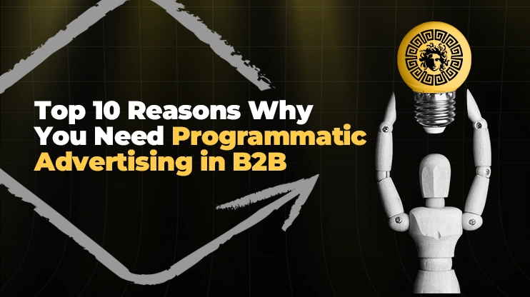 Top 10 Reasons Why You Need Programmatic Advertising in B2B