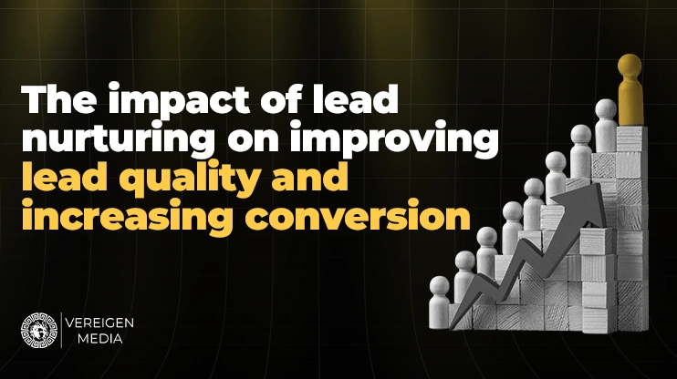 The impact of lead nurturing on improving lead quality and increasing conversion
