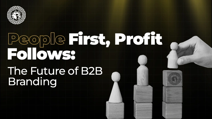 People First, Profit Follows The Future of B2B Branding