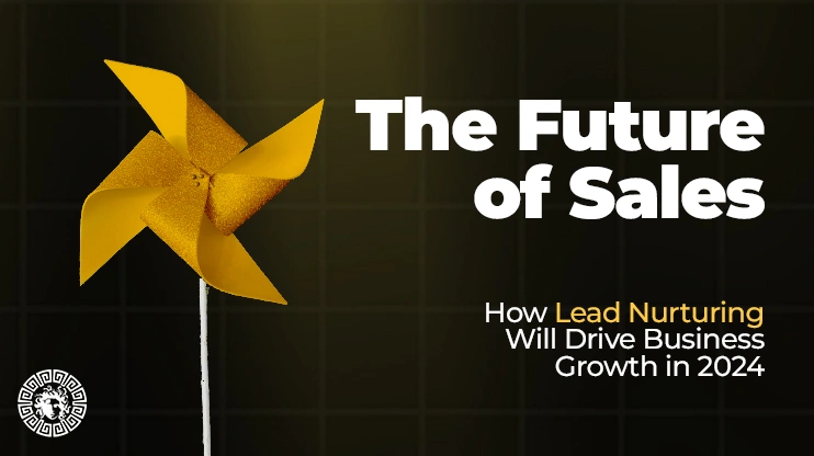 The Future of Sales How Lead Nurturing Will Drive Business Growth in 2024