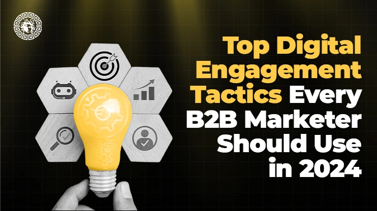 Top Digital Engagement Tactics Every B2B Marketer Should Use in 2024