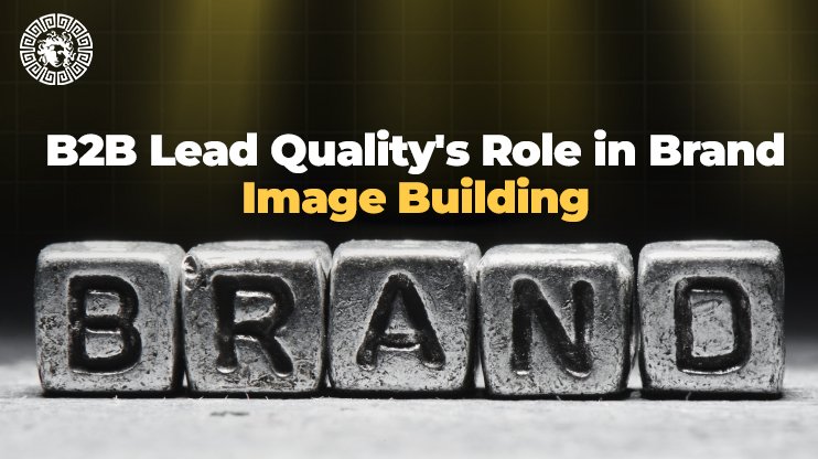 B2B Lead Quality's Role in Brand Image Building