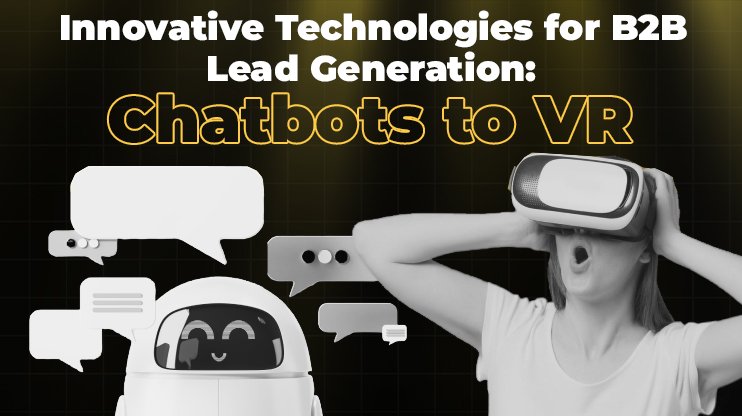 Innovative Technologies for B2B Lead Generation_ Chatbots to VR