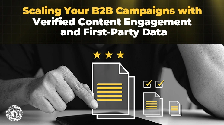 Scaling Your B2B Campaigns with Verified Content Engagement and First-Party Data