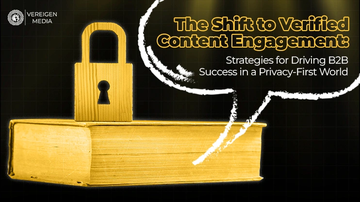 The Shift to Verified Content Engagement Strategies for Driving B2B Success in a Privacy-First World