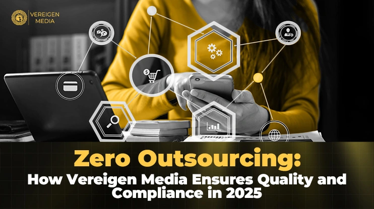 Zero Outsourcing How Vereigen Media Ensures Quality and Compliance in 2025