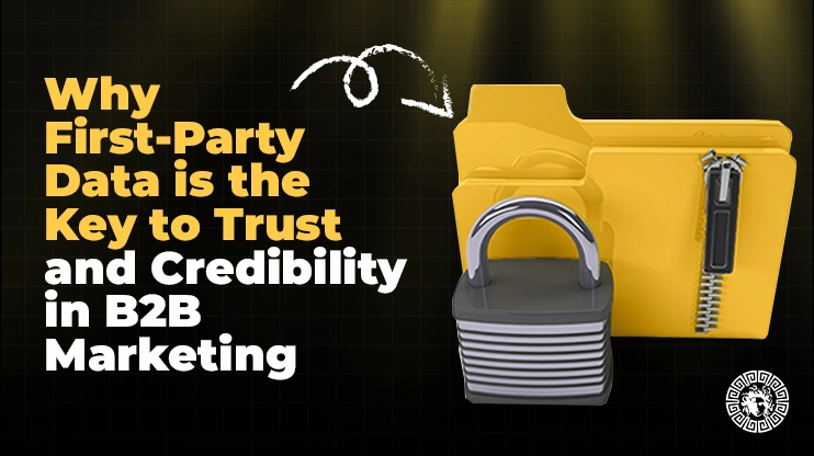 Why First-Party Data is the Key to Trust and Credibility in B2B Marketing