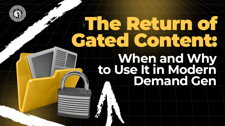 The Return of Gated Content When and Why to Use It in Modern Demand Gen
