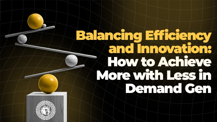 Balancing Efficiency and Innovation How to Achieve More with Less in Demand Gen