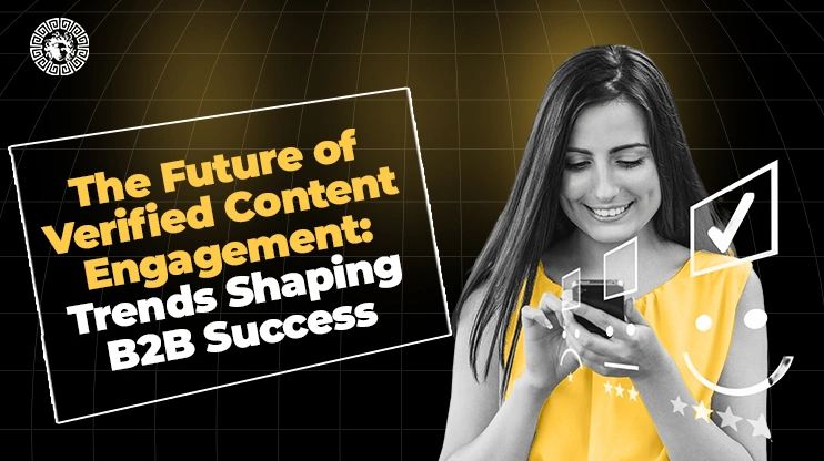 The Future of Verified Content Engagement Trends Shaping B2B Success
