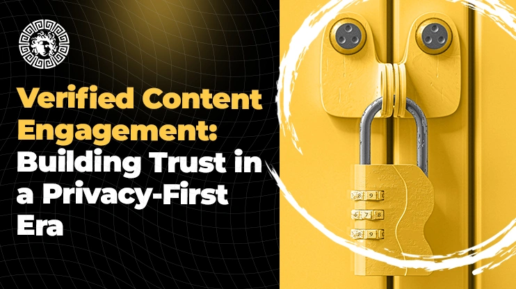 Verified Content Engagement Building Trust in a Privacy-First Era