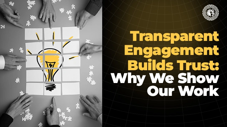 Transparent Engagement Builds Trust Why We Show Our Work