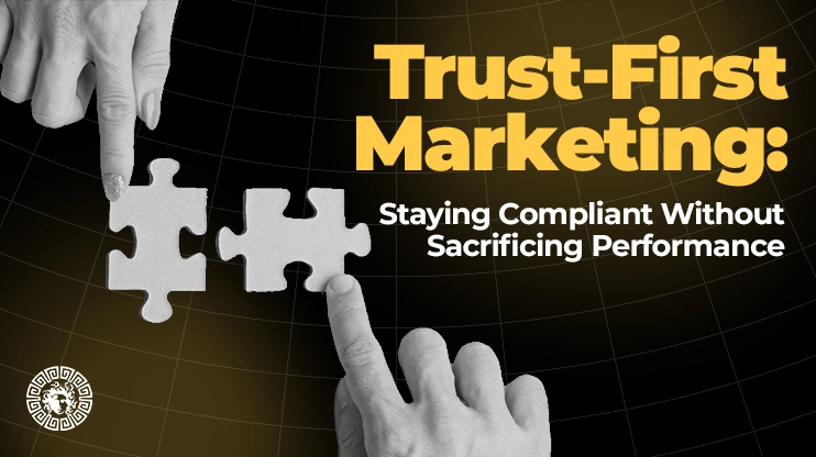 Trust-First Marketing Staying Compliant Without Sacrificing Performance