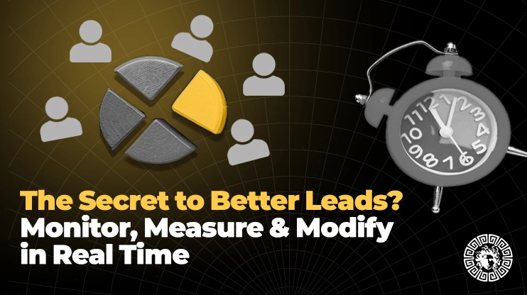 The Secret to Better Leads Monitor, Measure & Modify in Real Time