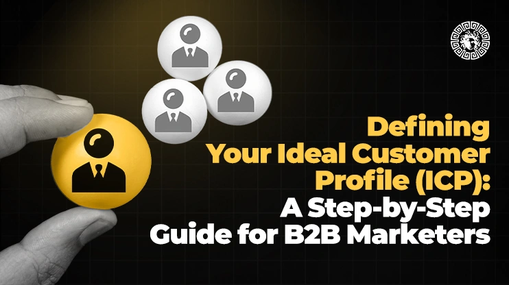 Defining Your Ideal Customer Profile (ICP) A Step-by-Step Guide for B2B Marketers