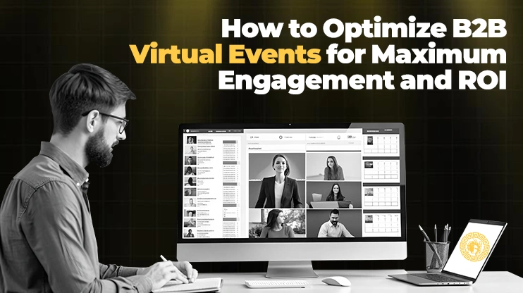 How to Optimize B2B Virtual Events for Maximum Engagement and ROI