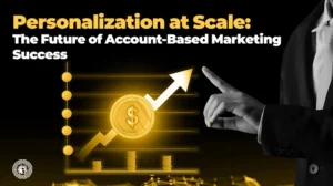 Personalization at Scale The Future of Account-Based Marketing Success
