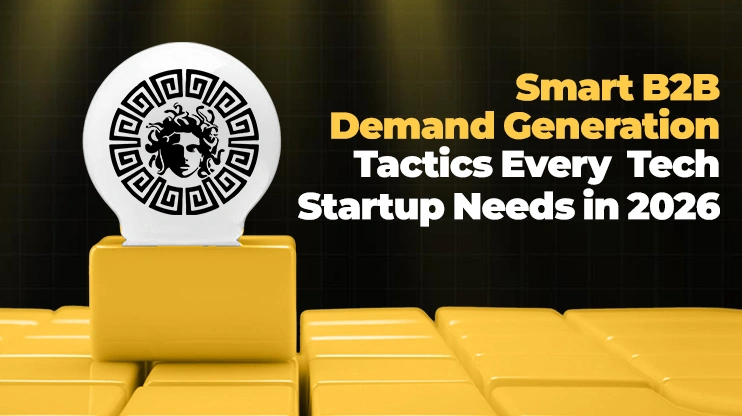 Smart B2B Demand Generation Tactics Every Tech Startup Needs in 2026