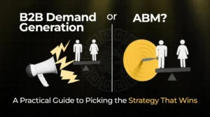 B2B Demand Generation or ABM A Practical Guide to Picking the Strategy That Wins
