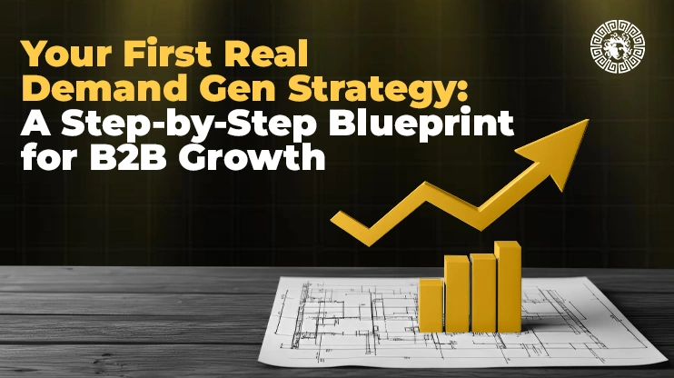 Your First Real Demand Gen Strategy A Step-by-Step Blueprint for B2B Growth